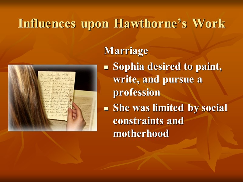 Influences upon Hawthorne’s Work Marriage Sophia desired to paint, write, and pursue a profession